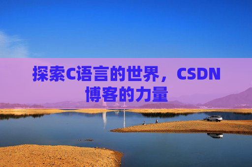 探索C语言的世界，CSDN博客的力量